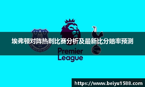 埃弗顿对阵热刺比赛分析及最新比分赔率预测